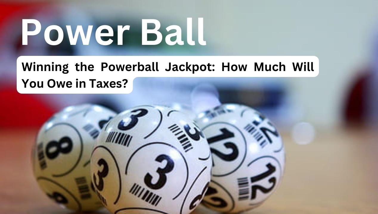 Read more about the article Winning the Powerball Jackpot: How Much Will You Owe in Taxes?
